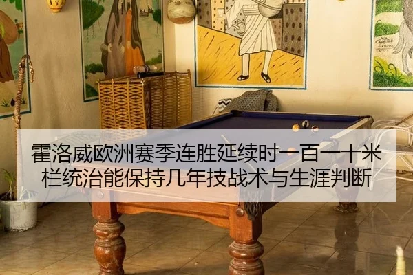 霍洛威欧洲赛季连胜延续时一百一十米栏统治能保持几年技战术与生涯判断 - kaiyun