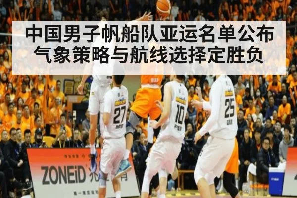 中国男子帆船队亚运名单公布 气象策略与航线选择定胜负 - kaiyun